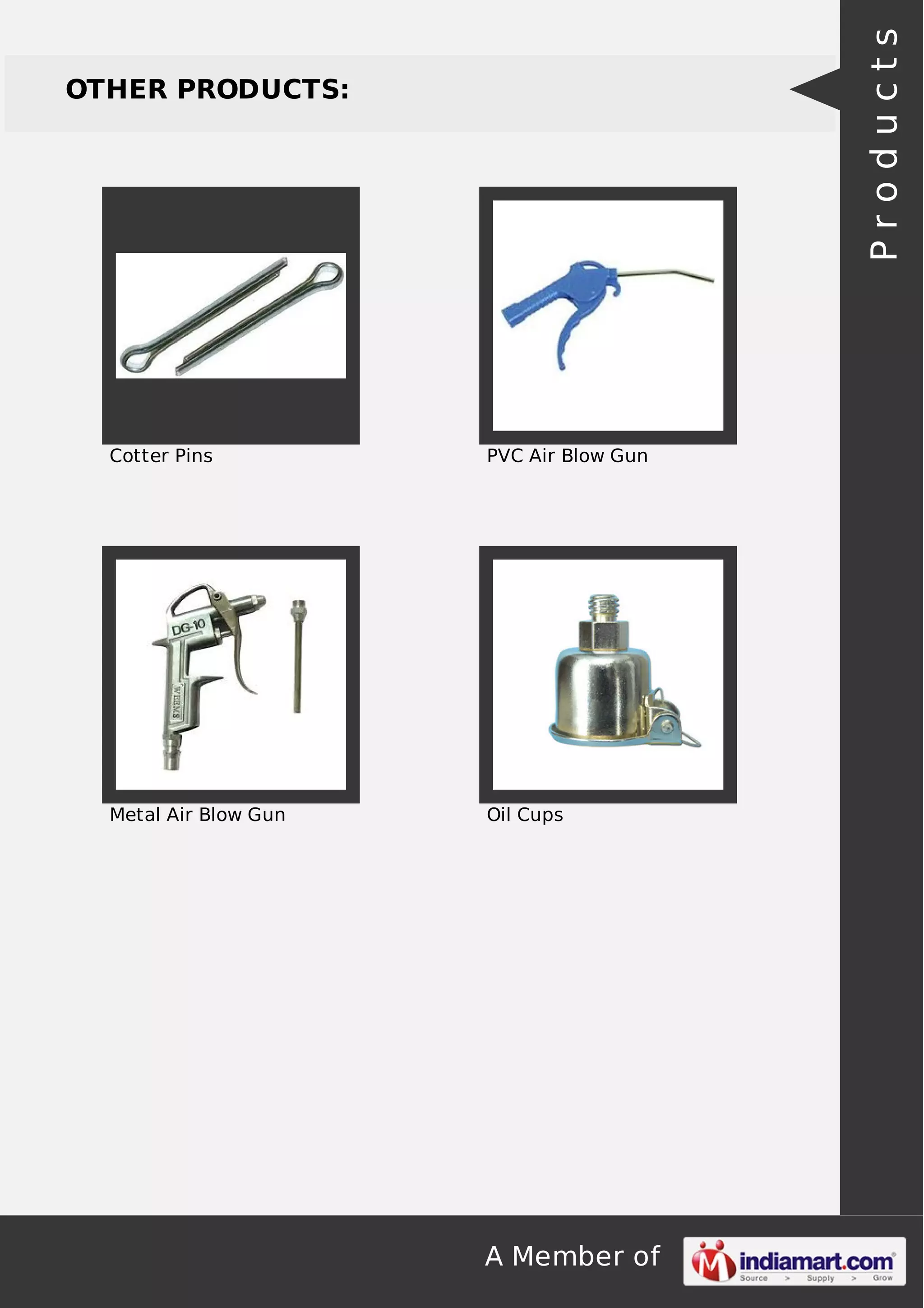 A Member of
OTHER PRODUCTS:
Cotter Pins PVC Air Blow Gun
Metal Air Blow Gun Oil Cups
Products
 