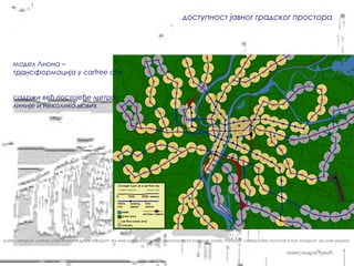 доступност јавног градског простора




     модел Лиона –
     трансформација у carfree city


     садржи већ постојеће метро
     линије и неколико нових




pablic transport carfree cities monorail future transport sky web express sat system personal rapid transport pablic transport carfree cities monorail future transport sky web express


                                                                                                                                                     александра ђукић
 