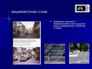 БИЦИКЛИСТИЧКЕ СТАЗЕ


                         Издвајање пешачких и
                          бициклистичких стаза од других
                          врста саобраћајница у Немачкој
                          и САД-у.
 