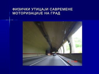 ФИЗИЧКИ УТИЦАЈИ САВРЕМЕНЕ
МОТОРИЗАЦИЈЕ НА ГРАД
 