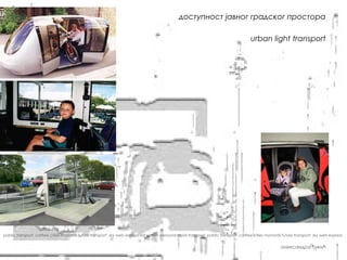 доступност јавног градског простора

                                                                                                                                     urban light transport




pablic transport carfree cities monorail future transport sky web express sat system personal rapid transport pablic transport carfree cities monorail future transport sky web express


                                                                                                                                                     александра ђукић
 