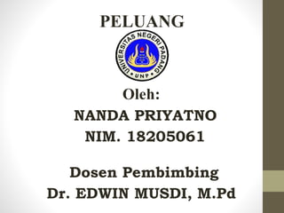 PELUANG
Oleh:
NANDA PRIYATNO
NIM. 18205061
Dr. EDWIN MUSDI, M.Pd
Dosen Pembimbing
 