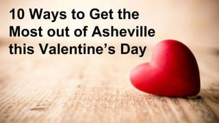 10 Ways to Get the
Most out of Asheville
this Valentine’s Day
 