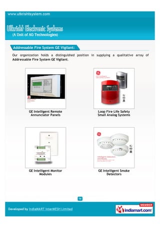 Addressable Fire System GE Vigilant:

Our organization holds a distinguished position in supplying a qualitative array of
Addressable Fire System GE Vigilant.




          GE Intelligent Remote                    Loop Fire Life Safety
           Annunciator Panels                      Small Analog Systems




          GE Intelligent Monitor                    GE Intelligent Smoke
                 Modules                                  Detectors
 