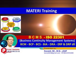 MATERI Training
B C M S - ISO 22301
(Business Continuity Management Systems)
BCM - BCP - BCS - BIA - DRA - ERP & DRP dll
 