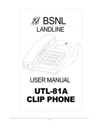 - 1 -
R I
N G
U P
D O WN
S E T
S T R B O O K
MU T E
F L A S H
R D /
P
M1
M 2
M 3
V O L /
D E L
CLIP PHONE
UTL-81A
USER MANUAL
BSNL
BSNL
LANDLINE
 