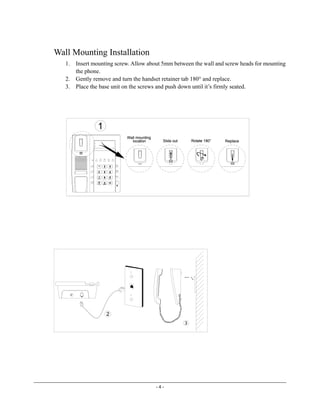 - 4 -
Wall Mounting Installation
1. Insert mounting screw. Allow about 5mm between the wall and screw heads for mounting
t...