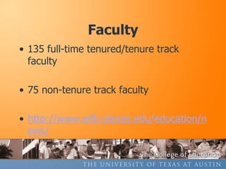 Faculty
• 135 full-time tenured/tenure track
  faculty

• 75 non-tenure track faculty

• http://www.edb.utexas.edu/education/n
  ews/
 