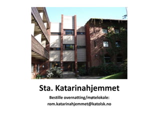 Sta. Katarinahjemmet
Bestille overnatting/møtelokale:
rom.katarinahjemmet@katolsk.no
 