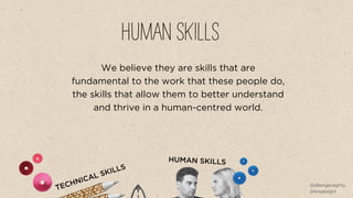 HUMAN SKILLS
We believe they are skills that are  
fundamental to the work that these people do,  
the skills that allow t...