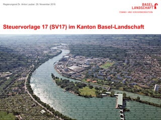 Steuervorlage 17 (SV17) im Kanton Basel-Landschaft
Regierungsrat Dr. Anton Lauber, 29. November 2018
 