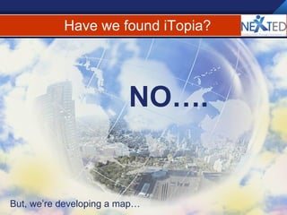 Have we found iTopia? NO…. But, we’re developing a map… 