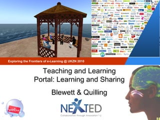 Exploring the Frontiers of e-Learning @ UKZN 2010 Teaching and Learning Portal: Learning and Sharing Blewett & Quilling 