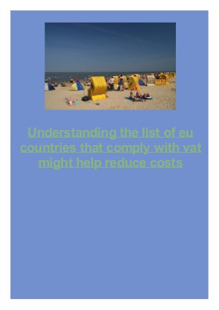 Understanding the list of eu
countries that comply with vat
might help reduce costs
 