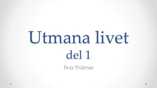 Utmana livet
del 1
Tina Thörner
 
