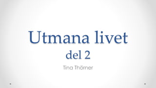 Utmana livet
del 2
Tina Thörner
 