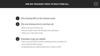 1 Why tracking ROI on the internet sucks
What is the secret tracking rule
How do I break it down into tracking I can under...