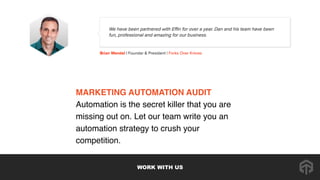MARKETING AUTOMATION AUDIT 
Automation is the secret killer that you are
missing out on. Let our team write you an
automat...