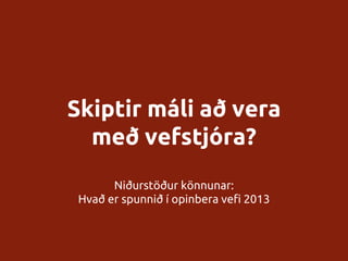Það skiptir máli að vera með vefstjóra

Könnun um opinbera vefi 2013

 