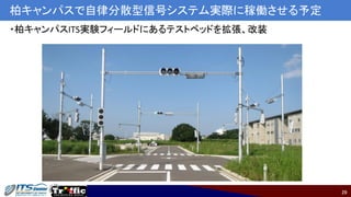 29
柏キャンパスで自律分散型信号システム実際に稼働させる予定
・柏キャンパスITS実験フィールドにあるテストベッドを拡張、改装
 