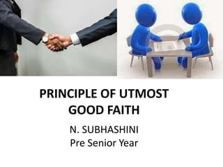 PRINCIPLE OF UTMOST
GOOD FAITH
N. SUBHASHINI
Pre Senior Year
 