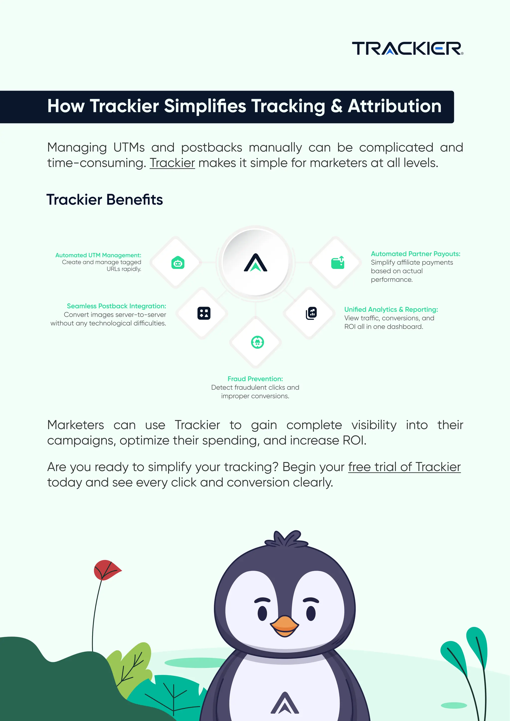 How Trackier Simplifies Tracking & Attribution
Managing UTMs and postbacks manually can be complicated and
time-consuming. Trackier makes it simple for marketers at all levels.

Marketers can use Trackier to gain complete visibility into their
campaigns, optimize their spending, and increase ROI.

Trackier Benefits
Automated UTM Management:
Create and manage tagged
URLs rapidly.
Automated Partner Payouts:

Simplify affiliate payments
based on actual
performance.
Unified Analytics & Reporting: 

View traffic, conversions, and
ROI all in one dashboard.
Seamless Postback Integration:
Convert images server-to-server
without any technological difficulties.
Fraud Prevention:

Detect fraudulent clicks and
improper conversions.
Are you ready to simplify your tracking? Begin your free trial of Trackier
today and see every click and conversion clearly.

 