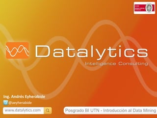 Ing. Andrés Eyherabide
  @aeyherabide
www.datalytics.com       Posgrado BI UTN - Introducción al Data Mining
 
