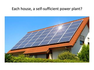 Each house, a self-sufficient power plant?
 