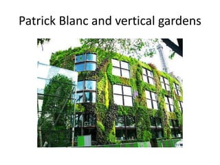 Patrick Blanc and vertical gardens
 