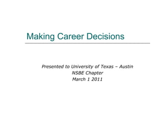 Making Career Decisions Presented to University of Texas – Austin NSBE Chapter March 1 2011 