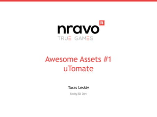 Awesome Assets #1
uTomate
Taras Leskiv
Unity3D Dev
 