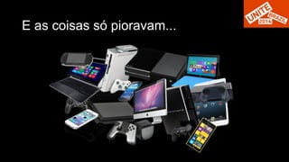 E as coisas só pioravam... 
 