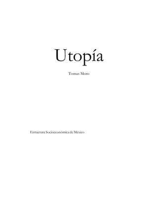 Utopía
Tomas Moro
Estructura Socioeconómica de México
 