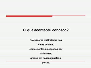 O   que aconteceu conosco? Professores maltratados nas salas de aula, comerciantes ameaçados por traficantes, grades em nossas janelas e portas. 