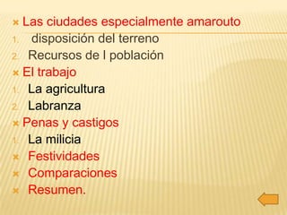  Las ciudades especialmente amarouto
1. disposición del terreno
2. Recursos de l población
 El trabajo
1. La agricultura
2. Labranza
 Penas y castigos
1. La milicia
 Festividades
 Comparaciones
 Resumen.
 