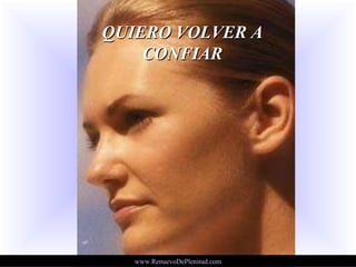 QUIERO VOLVER AQUIERO VOLVER A
CONFIARCONFIAR
www.RenuevoDePlenitud.com
 