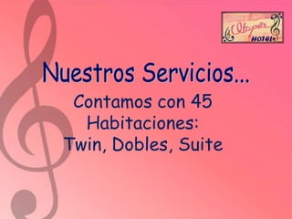 Contamos con 45
Habitaciones:
Twin, Dobles, Suite

 