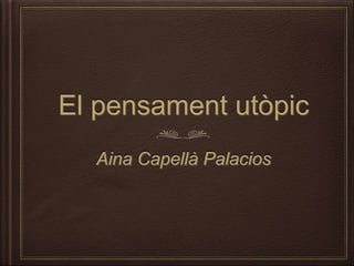 El pensament utòpic
Aina Capellà Palacios
 