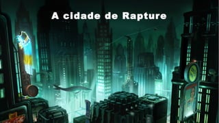 A cidade de Rapture
 