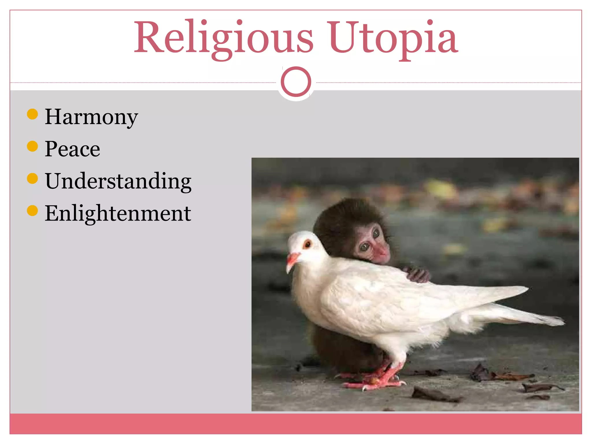 Religious Utopia
Harmony
Peace
Understanding
Enlightenment
 