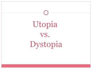Utopia
vs.
Dystopia
 