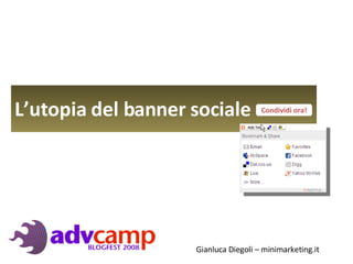 L’utopia  del banner sociale  Condividi ora! Gianluca Diegoli – minimarketing.it 