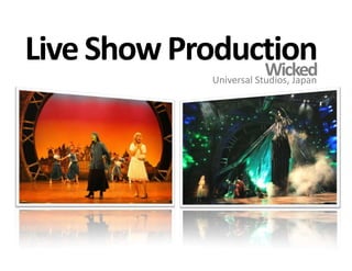 Live Show ProductionWickedUniversal Studios, Japan