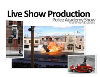 Live Show ProductionPolice Academy ShowMovie World, Madrid