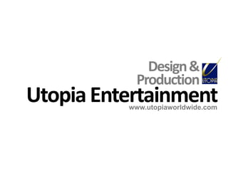 Utopia Entertainment www.utopiaworldwide.com Design & Production 