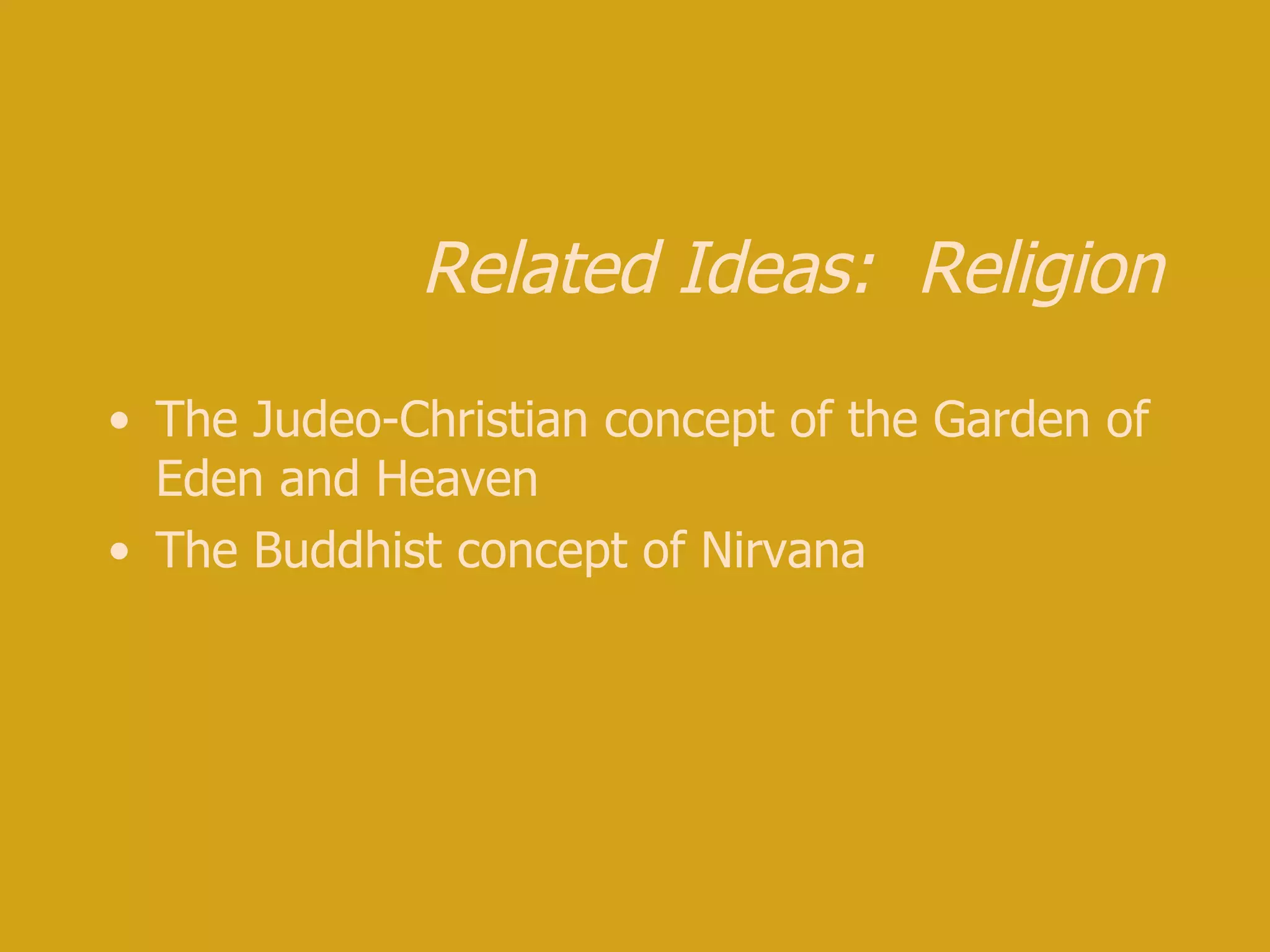 Related Ideas: Religion The Judeo-Christian concept of the Garden of Eden and Heaven The Buddhist concept of Nirvana