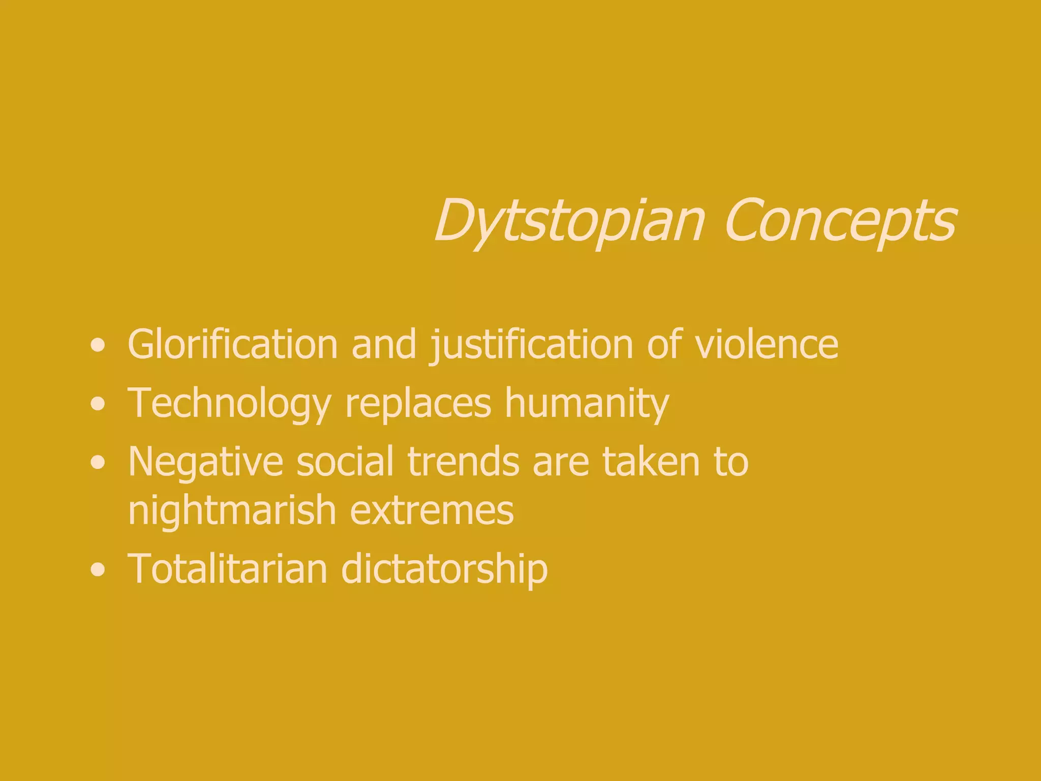 Dytstopian Concepts Glorification and justification of violence Technology replaces humanity Negative social trends are taken to nightmarish extremes Totalitarian dictatorship