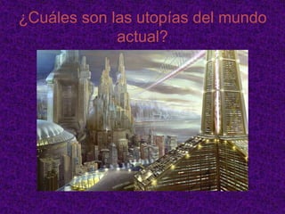 ¿Cuáles son las utopías del mundo actual?