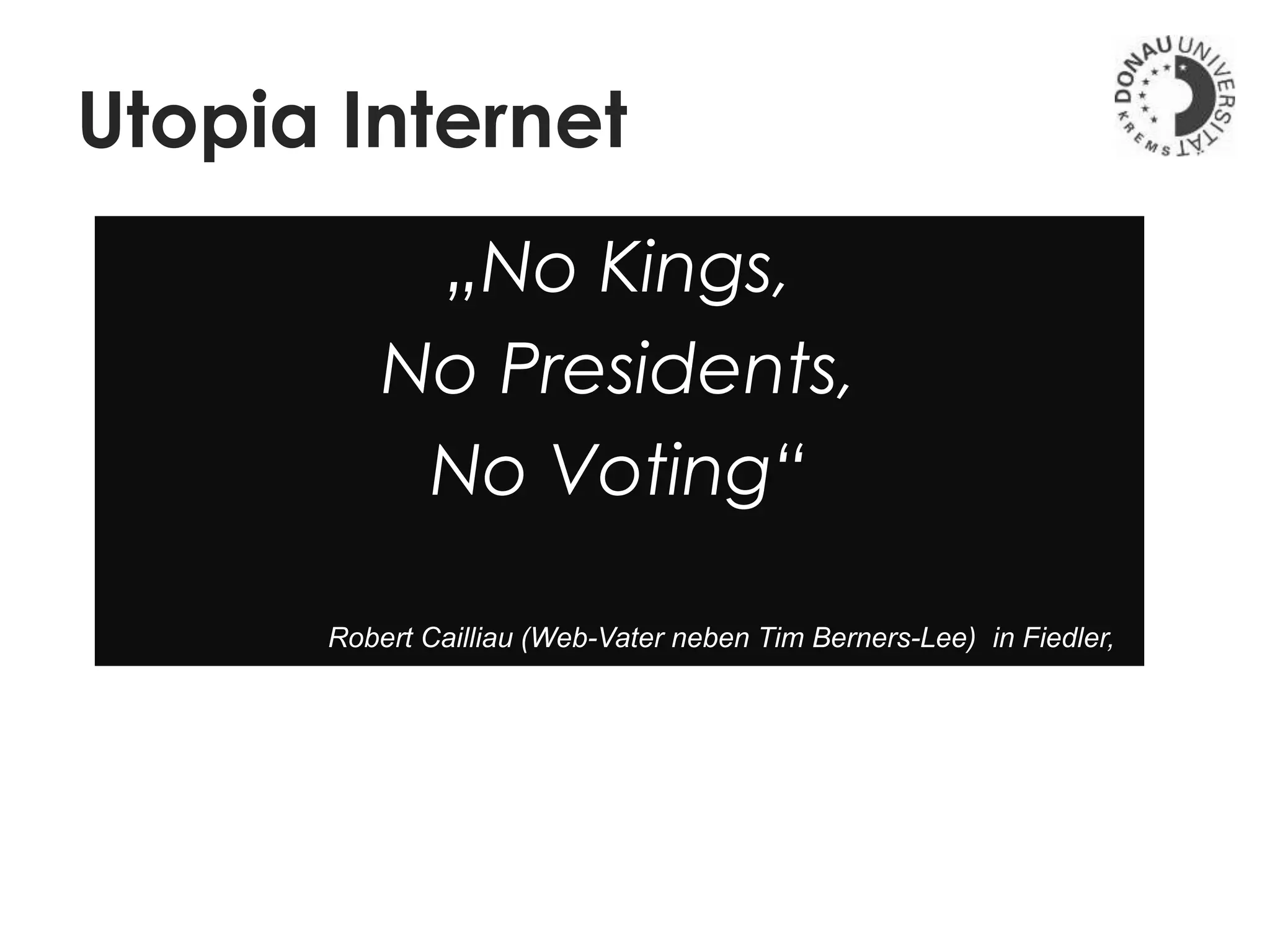Utopia Internet
„No Kings,
No Presidents,
No Voting“
Robert Cailliau (Web-Vater neben Tim Berners-Lee) in Fiedler,
 
