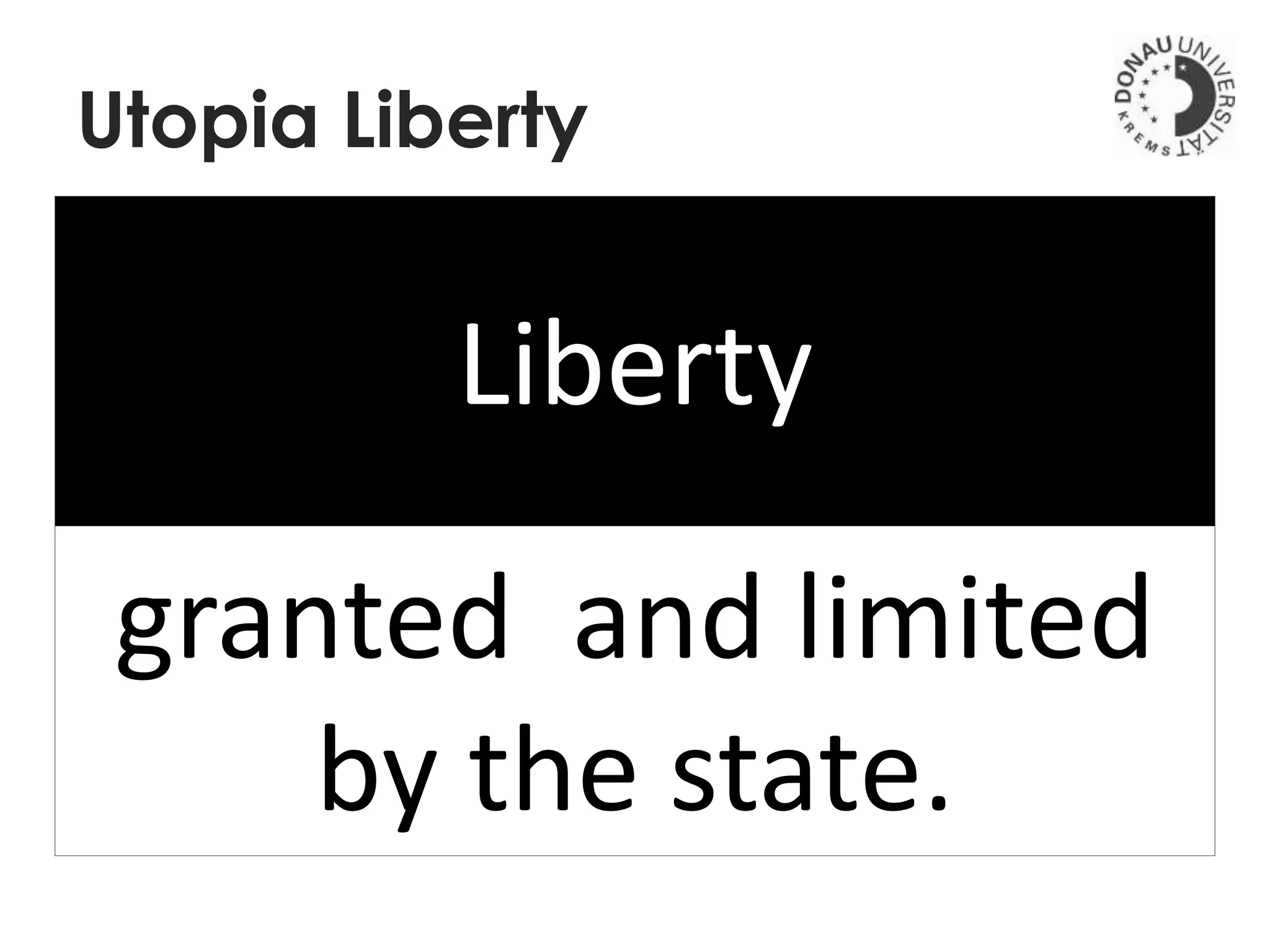 Liberty
granted and limited
by the state.
Utopia Liberty
 